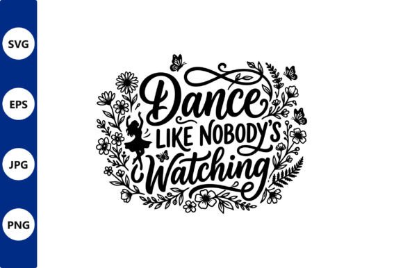 Dance Like Nobodys Watching Floral